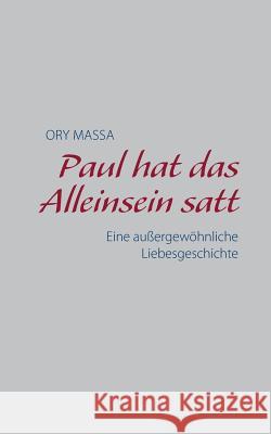 Paul hat das Alleinsein satt: Eine außergewöhnliche Liebesgeschichte Ory Massa 9783744857499