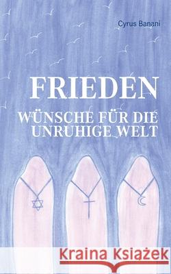 Frieden - Wünsche für die unruhige Welt Cyrus Banani 9783744861793