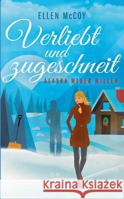 Verliebt und zugeschneit: Alaska wider Willen McCoy, Ellen 9783744864145 Books on Demand