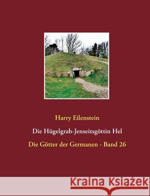 Die Hügelgrab-Jenseitsgöttin Hel: Die Götter der Germanen - Band 26 Eilenstein, Harry 9783744864435 Books on Demand