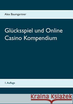 Glücksspiel und Online Casino Kompendium Alex Baumgartner 9783744864473