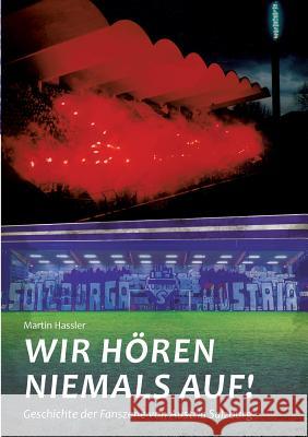 Wir hören niemals auf: Geschichte der Fanszene von Austria Salzburg Martin Hassler 9783744868198 Books on Demand