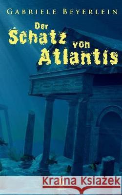 Der Schatz von Atlantis: Ungekürzte Ausgabe Gabriele Beyerlein 9783744868235