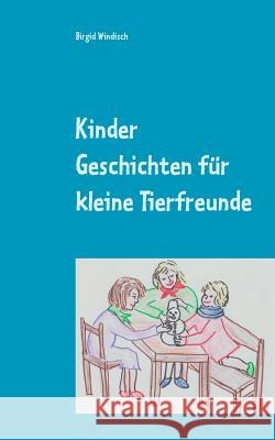 Kinder Geschichten für kleine Tierfreunde: zum vorlesen und selber lesen Windisch, Birgid 9783744868365