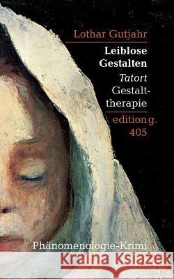 Leiblose Gestalten: Tatort Gestalttherapie Gutjahr, Lothar 9783744869805 Books on Demand