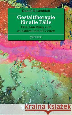 Gestalttherapie für alle Fälle: Eine Anleitung zum selbstbestimmten Leben Daniel Rosenblatt, Erhard Doubrawa 9783744870573 Books on Demand