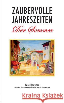 Zaubervolle Jahreszeiten - Der Sommer: Gedichte, Geschichten und Gedanken zur Sommerzeit Hewener, Vera 9783744870993