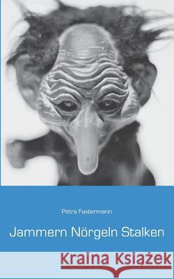 Jammern Nörgeln Stalken Petra Fastermann 9783744871440 Books on Demand