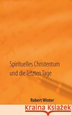 Spirituelles Christentum und die letzten Tage Robert Winter 9783744871594