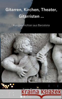 Gitarren, Kirchen, Theater, Gitarristen ...: Kurzgeschichten aus Barcelona Braemer, Torge 9783744872065 Books on Demand