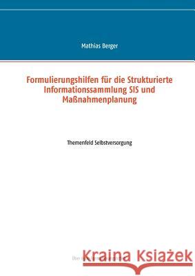 Formulierungshilfen für die Strukturierte Informationssammlung SIS und Maßnahmenplanung: Themenfeld Selbstversorgung Berger, Mathias 9783744872096 Books on Demand