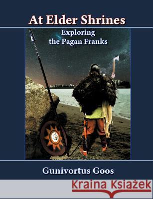 At Elder Shrines: Exploring the Pagan Franks Goos, Gunivortus 9783744872324 Books on Demand