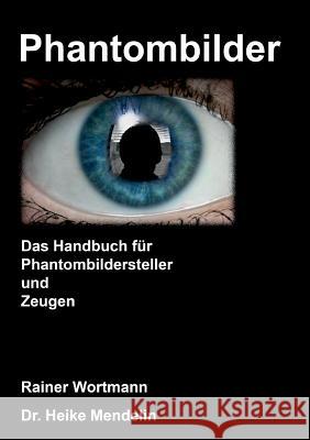 Phantombilder: Das Handbuch für Phantombildersteller und Zeugen Rainer Wortmann, Heike Mendelin 9783744872454 Books on Demand