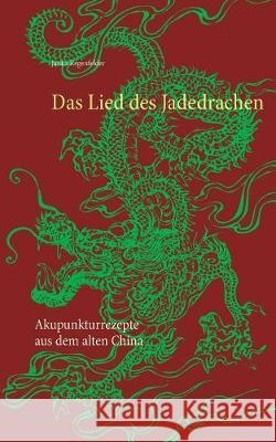 Das Lied des Jadedrachen: Akupunkturrezepte aus dem alten China Regenfelder, Janka 9783744872522 Books on Demand