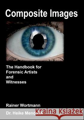Composite Images: The Handbook for Forensic Artists and Witnesses Wortmann, Rainer 9783744872904 Books on Demand