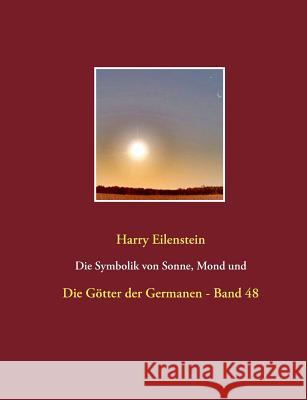 Die Symbolik von Sonne, Mond und Sternen: Die Götter der Germanen - Band 48 Eilenstein, Harry 9783744873093