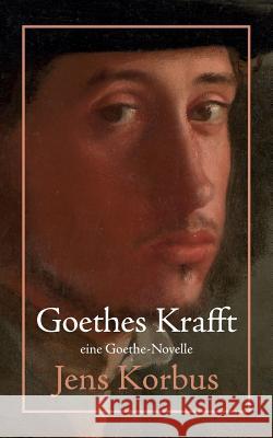 Goethes Krafft: Überarbeitete Neuauflage Korbus, Jens 9783744873673