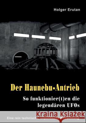 Der Haunebu Antrieb: So funktionier(t)en die legendären UFOs Holger Erutan 9783744873871 Books on Demand