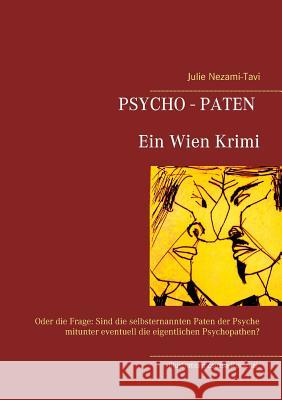 Psycho-Paten. Ein Wien Krimi: Oder die Frage: Sind die selbsternannten Paten der Psyche mitunter eventuell die eigentlichen Psychopathen? Julie Nezami-Tavi 9783744874809 Books on Demand