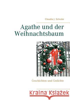 Agathe und der Weihnachtsbaum: Geschichten und Gedichte Schulze, Claudia J. 9783744875448 Books on Demand