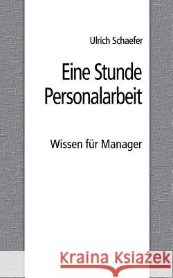 Eine Stunde Personalarbeit: Wissen für Manager Ulrich Schaefer 9783744877015 Books on Demand