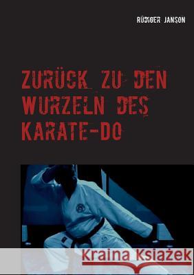 Zurück zu den Wurzeln des Karate-Do: Effizientes Karate für Ü50 Rüdiger Janson 9783744881586 Books on Demand