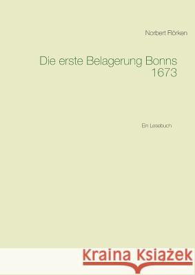 Die erste Belagerung Bonns 1673: Ein Lesebuch Flörken, Norbert 9783744881821