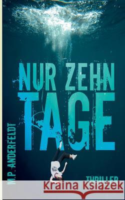 Nur zehn Tage: Thriller M P Anderfeldt 9783744881869 Books on Demand