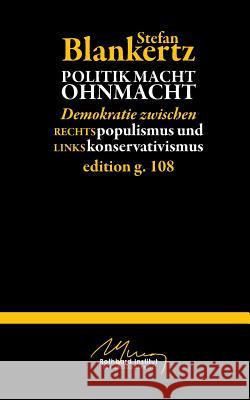 Politik macht Ohmacht: Demokratie zwischen Rechtspopulismus und Linkskonservativismus Blankertz, Stefan 9783744882262