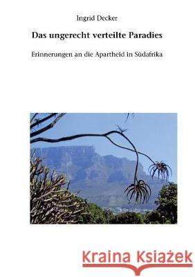 Das ungerecht verteilte Paradies: Erinnerungen an die Apartheid in Südafrika Decker, Ingrid 9783744885652