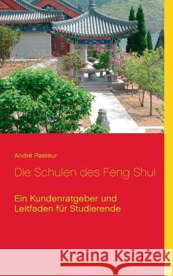 Die Schulen des Feng Shui: Ein Kundenratgeber und Leitfaden für Studierende André Pasteur 9783744885799 Books on Demand