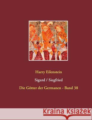 Sigurd / Siegfried: Die Götter der Germanen - Band 38 Eilenstein, Harry 9783744885805 Books on Demand