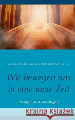 Wir bewegen uns in eine neue Zeit: Prinzipien der Ermächtigung Edelmann, Susanne 9783744885850 Books on Demand