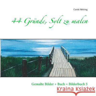 44 Gründe, Sylt zu malen: Gemalte Bilder + Buch = Bilderbuch 5 Mehring, Carola 9783744885966