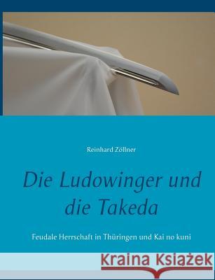 Die Ludowinger und die Takeda: Feudale Herrschaft in Thüringen und Kai no kuni Zöllner, Reinhard 9783744886826 Books on Demand