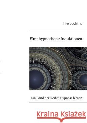 F?nf hypnotische Induktionen: Ein Band der Reihe: Hypnose lernen Inke Jochims 9783744887793 Bod - Books on Demand