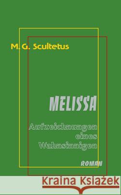 Melissa: Aufzeichnungen eines Wahnsinnigen M G Scultetus, Helmut Schareika 9783744887946 Books on Demand