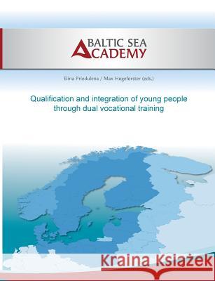 Qualification and integration of young people by dual vocational training Max Hogeforster Elina Priedulena Baltic Sea Academy 9783744888189 Books on Demand