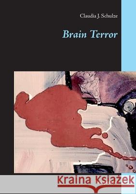 Brain Terror: Leseproben Schulze, Claudia J. 9783744888745 Books on Demand