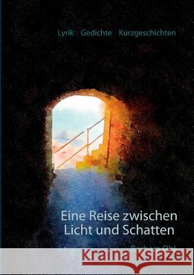 Eine Reise zwischen Licht und Schatten: Lyrik Gedichte Kurzgeschichten Ohl, Barbara 9783744890052 Books on Demand