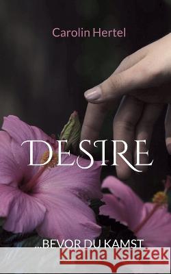 Desire: ...bevor du kamst Carolin Hertel 9783744890632