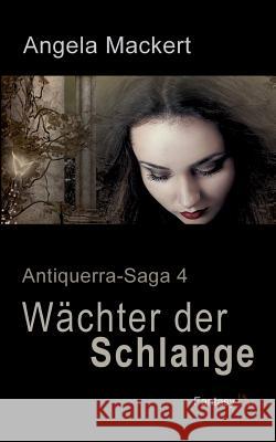 Wächter der Schlange: Antiquerra-Saga 4 Angela Mackert 9783744890816