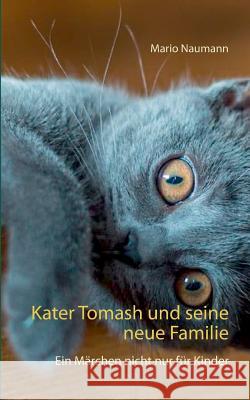 Kater Tomash und seine neue Familie: Ein Märchen nicht nur für Kinder Mario Naumann 9783744890823