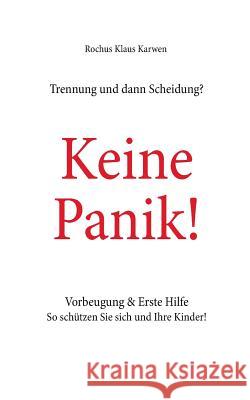 Trennung und dann Scheidung?: Keine Panik! Vorbeugung & Erste Hilfe So schützen Sie sich und Ihre Kinder! Karwen, Rochus Klaus 9783744891462 Books on Demand