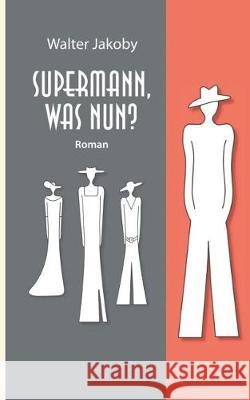 Supermann, was nun? Walter Jakoby 9783744892742 Books on Demand