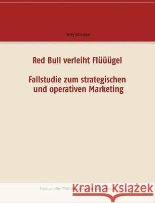 Red Bull verleiht Flüüügel - Fallstudie zum strategischen und operativen Marketing Willy Schneider 9783744893251 Books on Demand