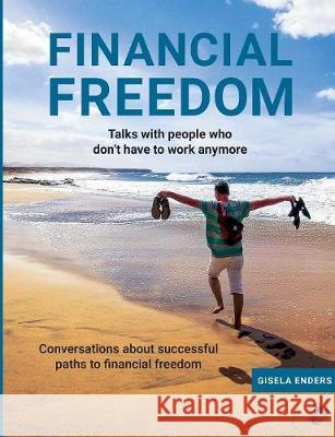 Financial Freedom: How People Live When They No Longer Need to Work Enders, Gisela 9783744893718 Books on Demand