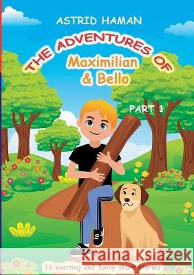 The adventures of Maximilian and Bello: Part 1 Astrid Haman 9783744893985