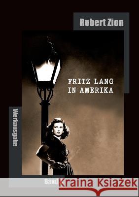 Fritz Lang in Amerika: Werkausgabe Band 3 Robert Zion 9783744894470