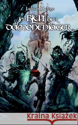 Im Blut der Dämonenjäger Lucian Caligo 9783744894579